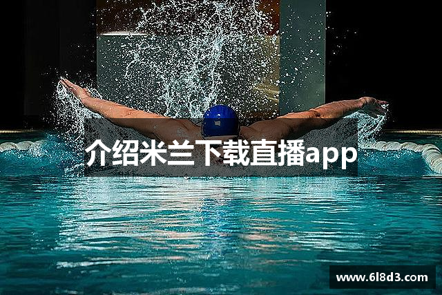介绍米兰下载直播app